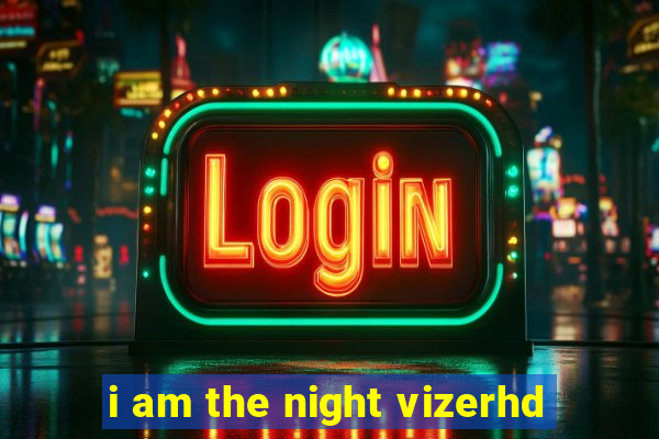 i am the night vizerhd